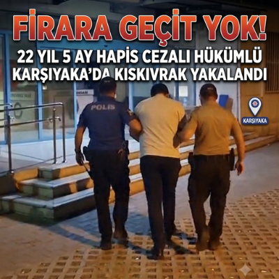 FİRARA GEÇİT YOK! 22 YIL 5 AY HAPİS CEZALI HÜKÜMLÜ KARŞIYAKA’DA KISKIVRAK YAKALANDI