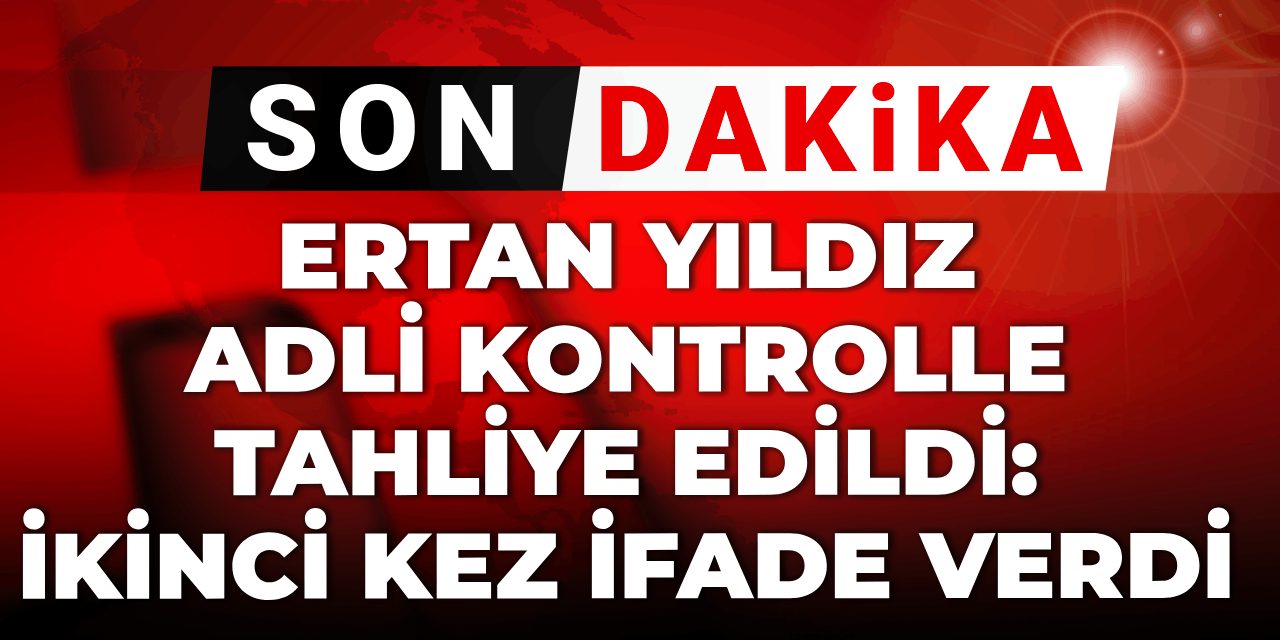 son-dakika-ertan-yildiz-adli-kontrolle-tahliye-edildi-ikinci-kez-ifade-verdi-nIZmv6TK.jpg